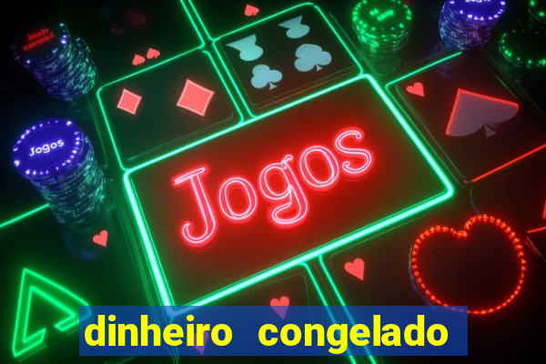 dinheiro congelado na plataforma de jogos