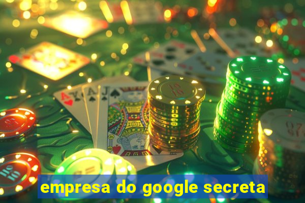 empresa do google secreta