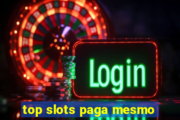 top slots paga mesmo