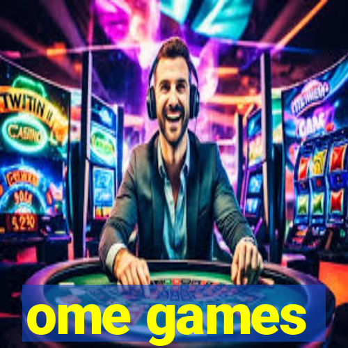 ome games