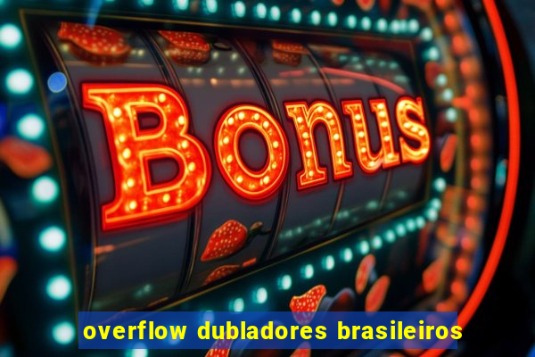 overflow dubladores brasileiros