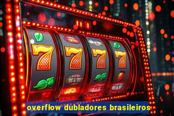 overflow dubladores brasileiros