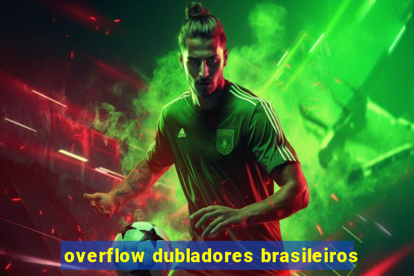 overflow dubladores brasileiros