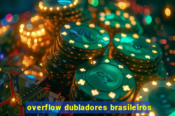 overflow dubladores brasileiros