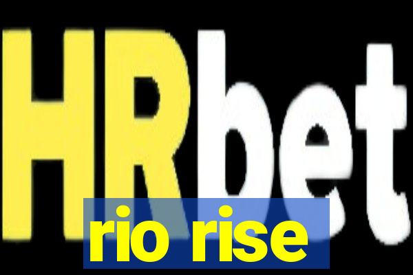 rio rise