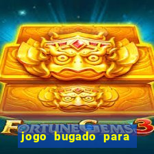 jogo bugado para ganhar dinheiro