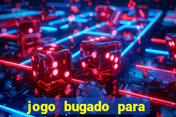 jogo bugado para ganhar dinheiro