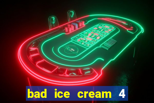 bad ice cream 4 click jogos