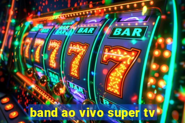 band ao vivo super tv