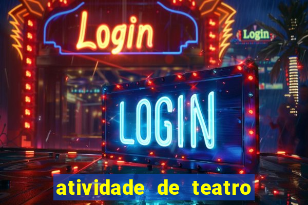 atividade de teatro 3 ano atividade sobre teatro 3 ano fundamental