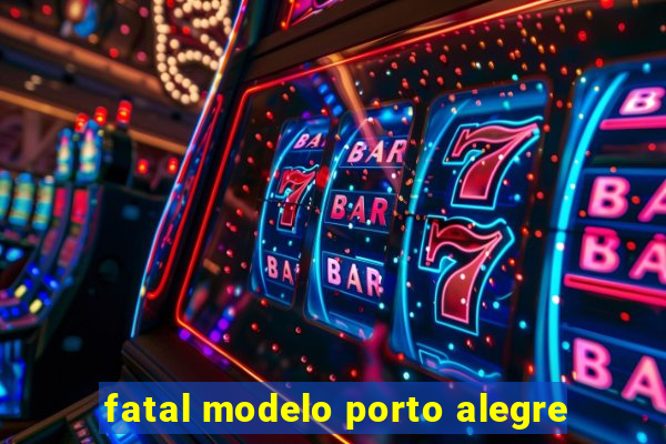 fatal modelo porto alegre