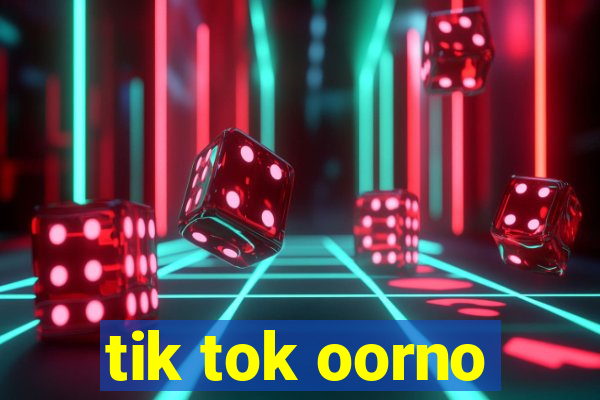 tik tok oorno