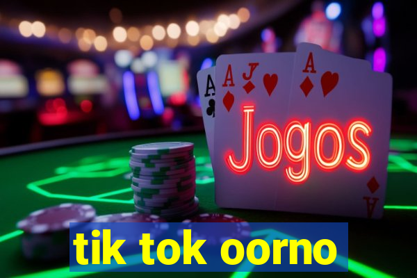 tik tok oorno