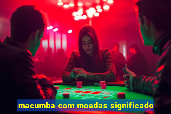 macumba com moedas significado