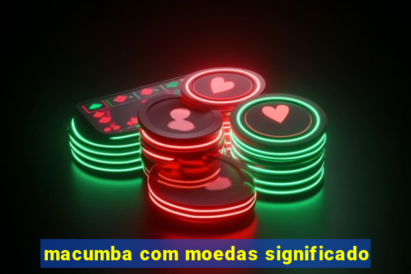 macumba com moedas significado