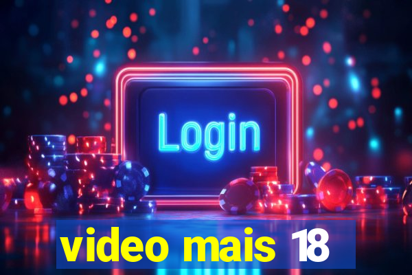 video mais 18