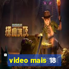 video mais 18