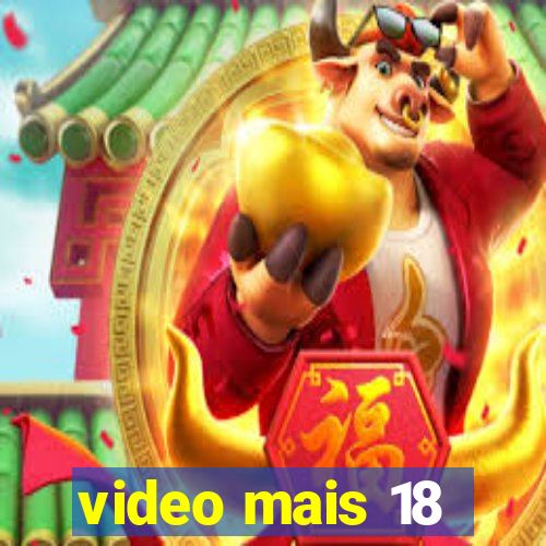 video mais 18