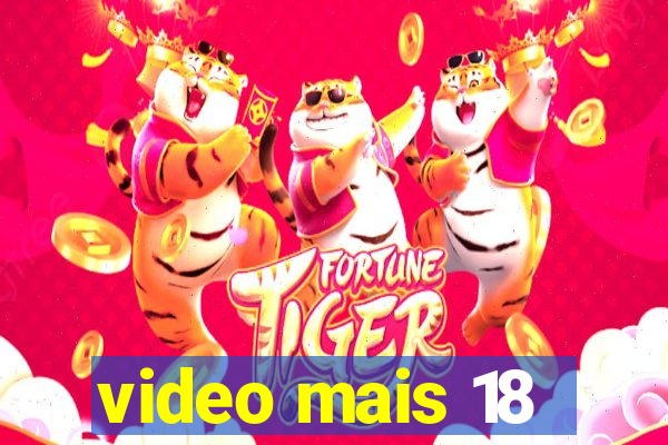 video mais 18