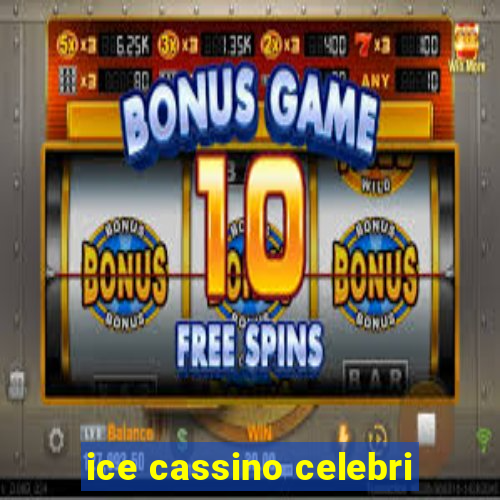 ice cassino celebri