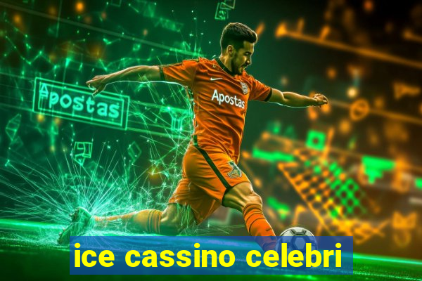 ice cassino celebri