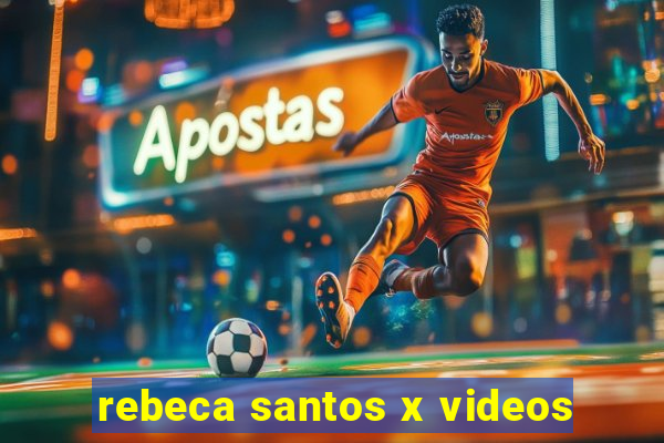 rebeca santos x videos