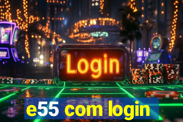 e55 com login