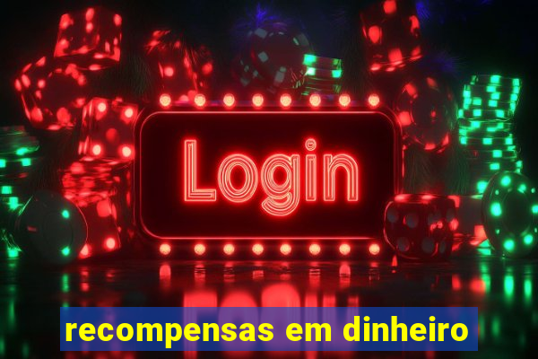 recompensas em dinheiro