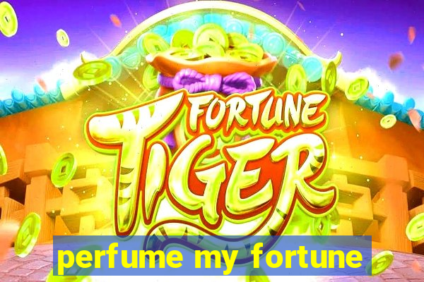 perfume my fortune