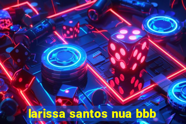 larissa santos nua bbb