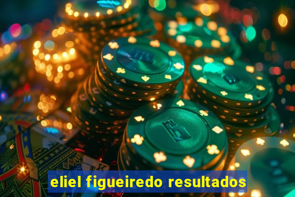 eliel figueiredo resultados