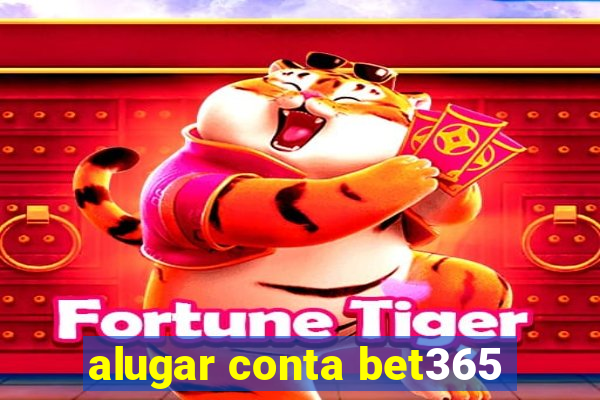 alugar conta bet365