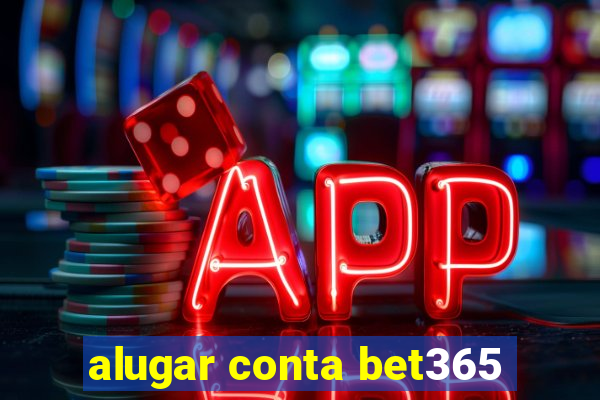 alugar conta bet365