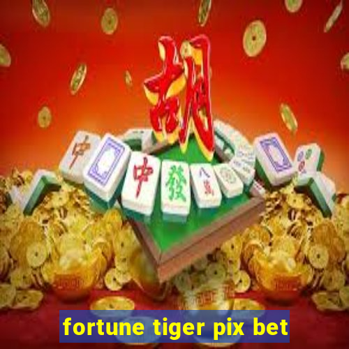 fortune tiger pix bet