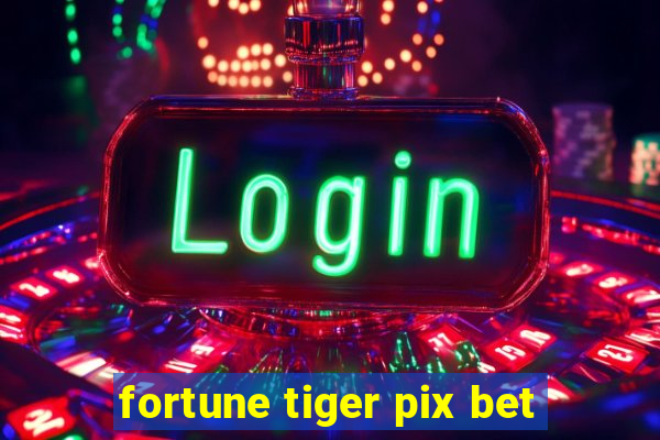 fortune tiger pix bet