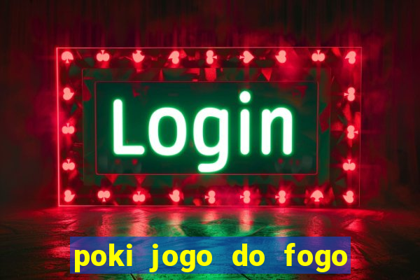 poki jogo do fogo e agua