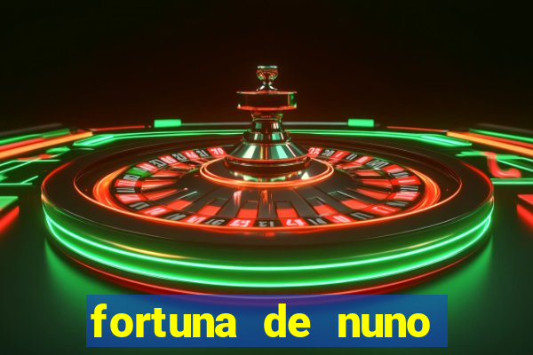 fortuna de nuno leal maia