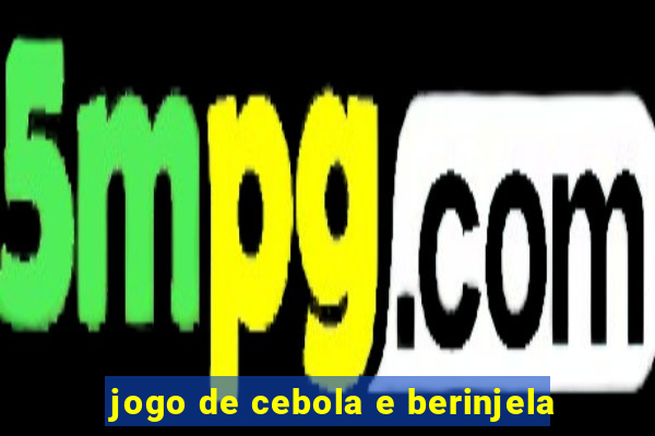 jogo de cebola e berinjela