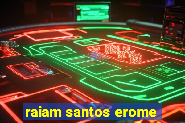 raiam santos erome