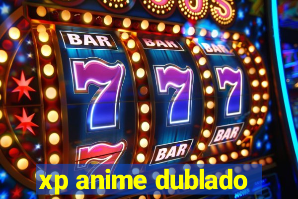 xp anime dublado