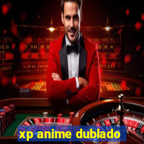 xp anime dublado