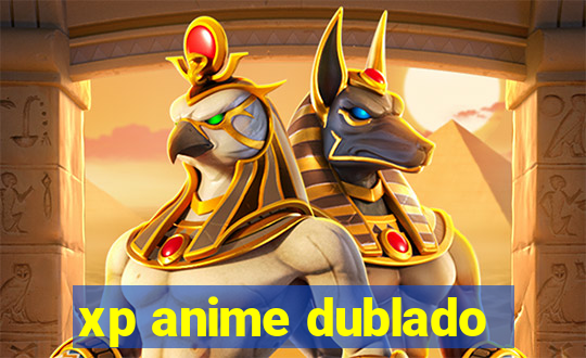 xp anime dublado