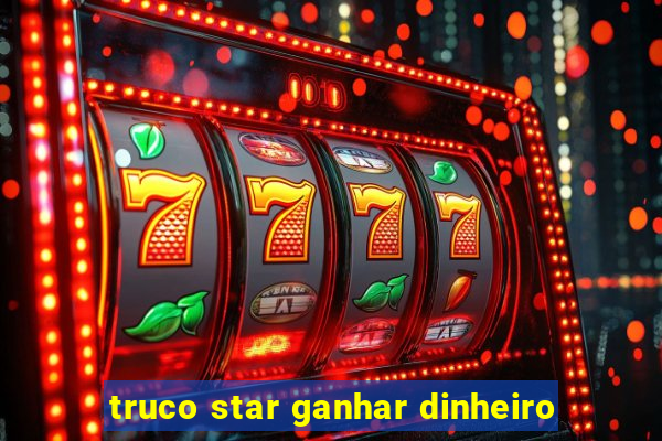 truco star ganhar dinheiro