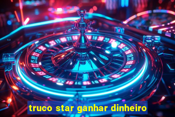 truco star ganhar dinheiro