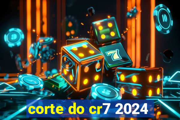 corte do cr7 2024