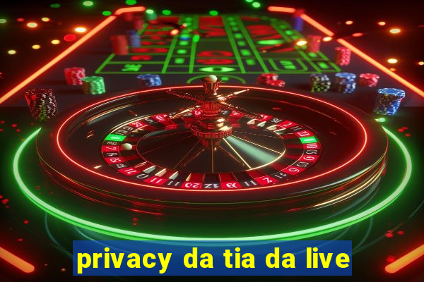 privacy da tia da live