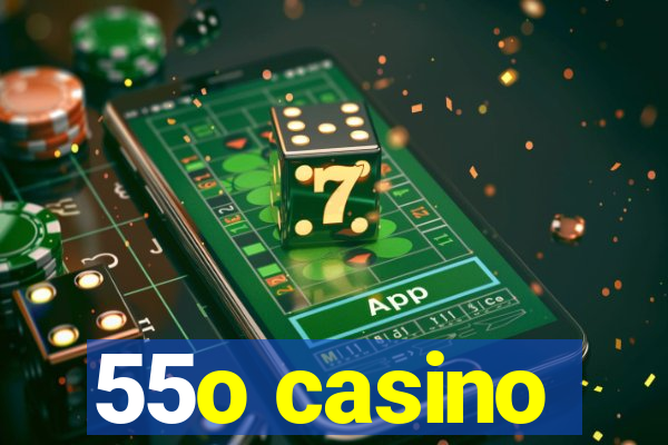 55o casino