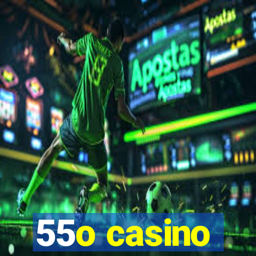 55o casino