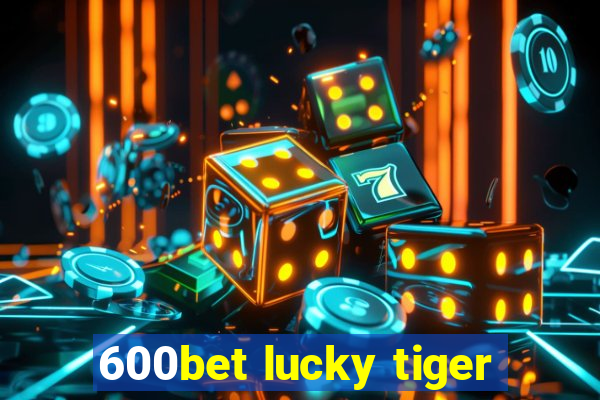 600bet lucky tiger