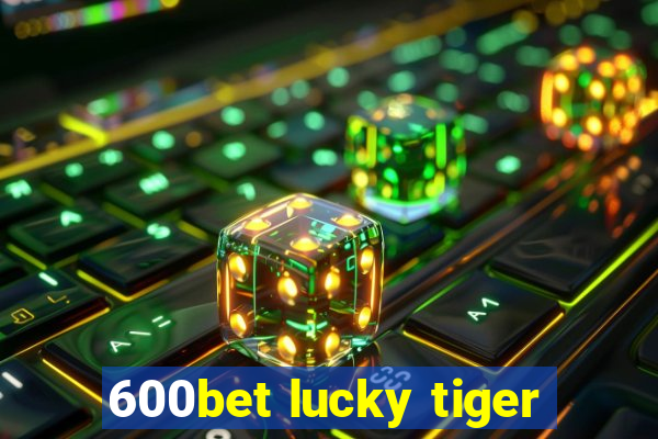 600bet lucky tiger